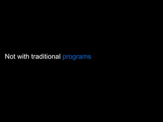 Not with traditional  programs 
