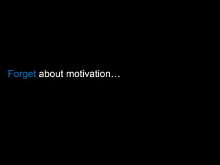 Forget  about motivation… 