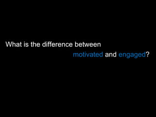 motivated  and  engaged ? What is the difference between  
