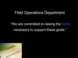 “ We are committed to raising the  funds  necessary to support these goals.”  Field Operations Department 