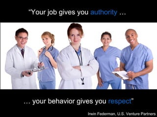 “ Your job gives you  authority   …  …  your behavior gives you  respect ” Irwin Federman, U.S. Venture Partners 