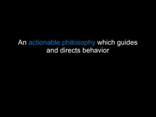 An  actionable philosophy  which guides and directs behavior 