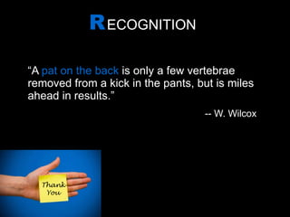 R   ECOGNITION “ A  pat on the back  is only a few vertebrae removed from a kick in the pants, but is miles ahead in results.”     -- W. Wilcox Thank You 