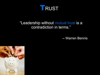 T RUST “ Leadership without  mutual trust  is a contradiction in terms.” -- Warren Bennis  