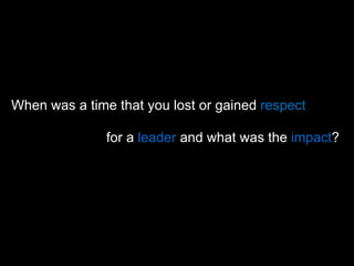 When was a time that you lost or gained  respect for a  leader  and what was the  impact ?  