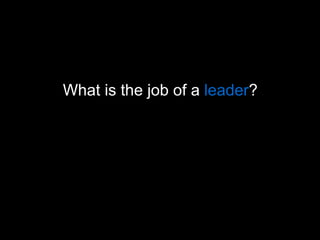 What is the job of a  leader ? 