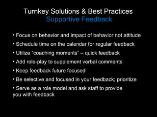 Turnkey Solutions & Best Practices  Supportive Feedback <ul><li>Focus on behavior and impact of behavior not attitude </li...