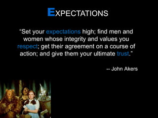 E XPECTATIONS “ Set your  expectations  high; find men and women whose integrity and values you  respect ; get their agree...
