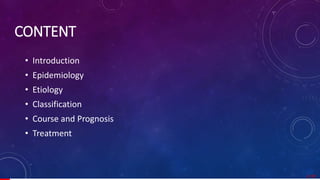 CONTENT
• Introduction
• Epidemiology
• Etiology
• Classification
• Course and Prognosis
• Treatment
2/ 67
 