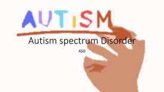 Autism spectrum Disorder
ASD
 