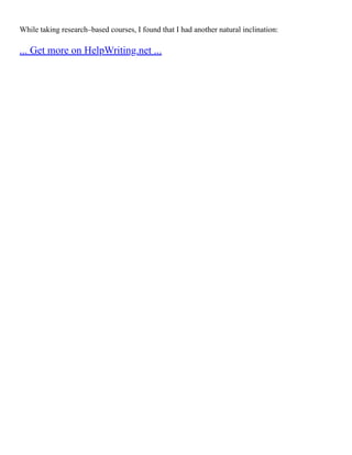 While taking research–based courses, I found that I had another natural inclination:
... Get more on HelpWriting.net ...
 