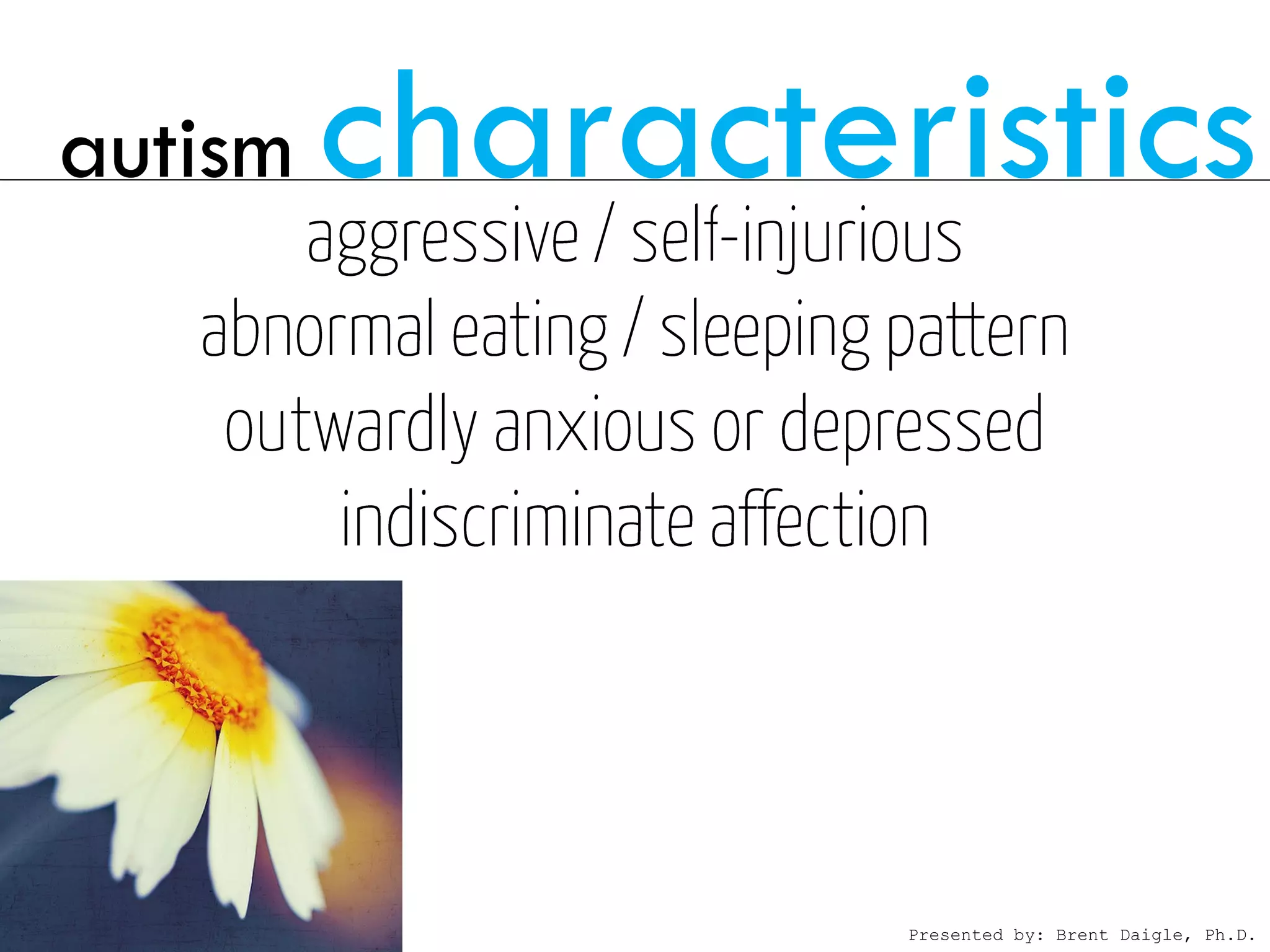 autism   characteristics



                  Presented by: Brent Daigle, Ph.D.
 