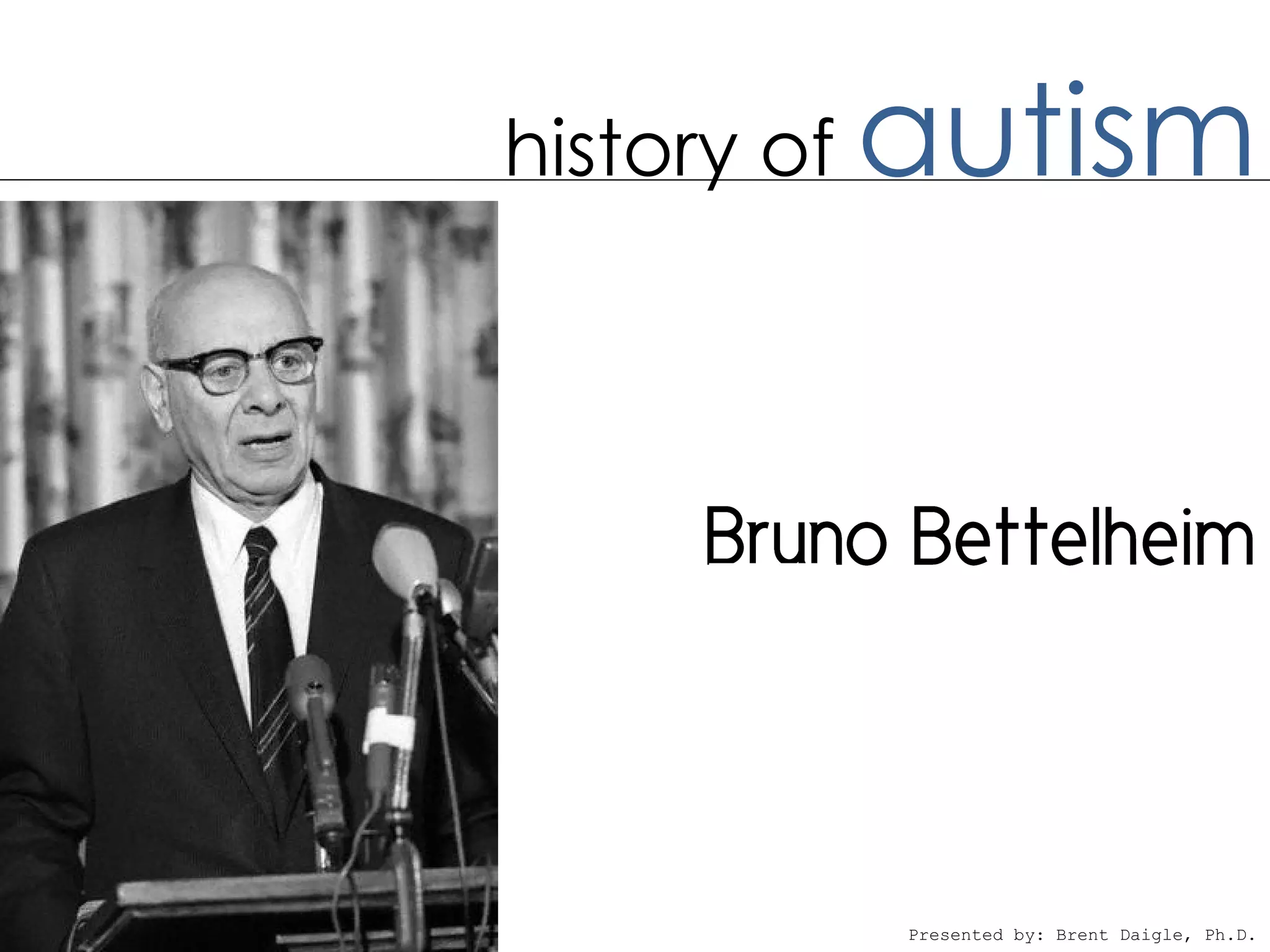 history of   autism




             Presented by: Brent Daigle, Ph.D.
 