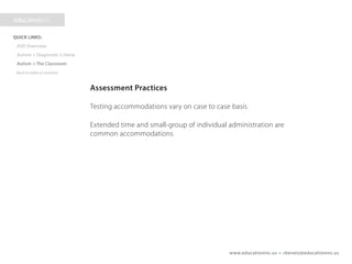 www.educationinc.us • rbenetz@educationinc.us
Assessment Practices
Testing accommodations vary on case to case basis
Extended time and small-group of individual administration are
common accommodations
 