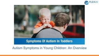 Autism Symptoms in Young Children: An Overview
 