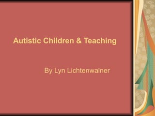 Autistic Children & Teaching By Lyn Lichtenwalner 