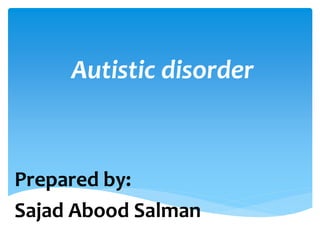 Autistic disorder
Prepared by:
Sajad Abood Salman
 