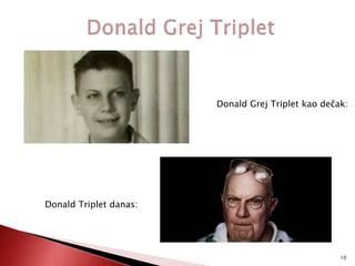 Donald Grej Triplet kao dečak:

Donald Triplet danas:

10

 