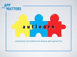 APP
MATTERSthat
изучение английского языка для аутистов
a u t l e a r n
 