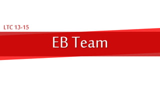 EB Team
LTC13-15
 
