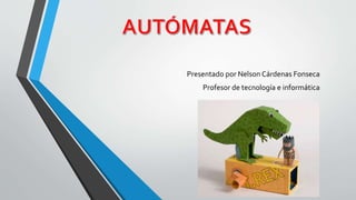 Presentado por Nelson Cárdenas Fonseca
Profesor de tecnología e informática
 