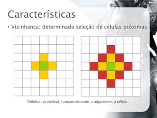  Homogeneidade: regras iguais para todosCaracterísticasA Geometria é a forma da grade de células, formada por dimensão e formato.Dimensões:1D2D3D