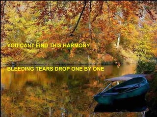 YOU CANT FIND THIS HARMONY BLEEDING TEARS DROP ONE BY ONE 