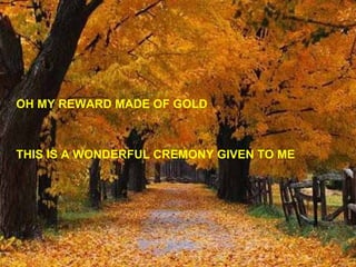 OH MY REWARD MADE OF GOLD THIS IS A WONDERFUL CREMONY GIVEN TO ME 