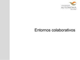 Entornos colaborativos
 