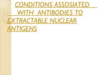 CONDITIONS ASSOSIATED  WITH  ANTIBODIES TO EXTRACTABLE NUCLEAR ANTIGENS 