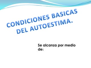 Se alcanza por medio
de:
 