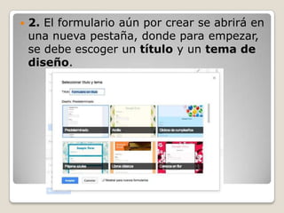 

2. El formulario aún por crear se abrirá en
una nueva pestaña, donde para empezar,
se debe escoger un título y un tema de
diseño.

 