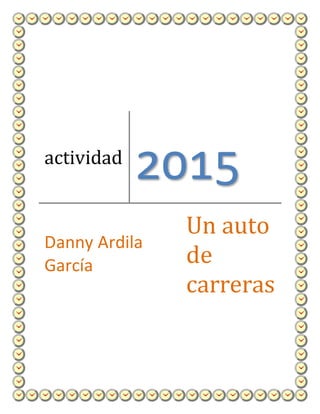 actividad
2015
Danny Ardila
García
Un auto
de
carreras
 