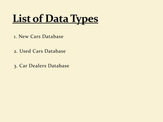 1. New Cars Database
2. Used Cars Database
3. Car Dealers Database
 
