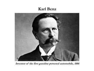 Karl Benz
Inventor of the first gasoline powered automobile, 1886
 
