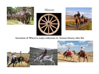 History
Invention of Wheel is major milestone in human history after fire
 