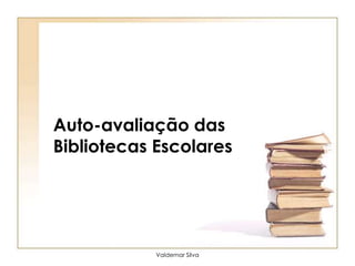 Auto-avaliação das Bibliotecas Escolares Valdemar Silva 