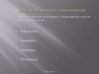 Sistema de avaliação: auto-avaliaçãoDos vários sistemas de avaliação, a nossa atenção recai na auto-avaliação por ser:Interactiva