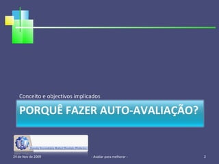 Conceito e objectivos implicados 24 de Nov de 2009 - Avaliar para melhorar - PORQUÊ FAZER AUTO-AVALIAÇÃO? 