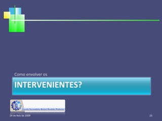 Como envolver os 24 de Nov de 2009 INTERVENIENTES? 
