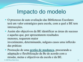 Avaliar o trabalho da BE e o seu impacto nas aprendizagens dos alunos e no funcionamento da escola;