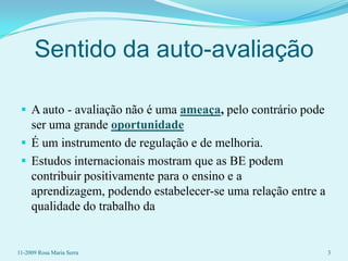 Sentido da auto-avaliaçãoA auto - avaliação não é uma ameaça, pelo contrário pode ser uma grande oportunidade