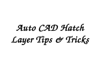 Auto CAD Hatch 
Layer Tips & Tricks
 
