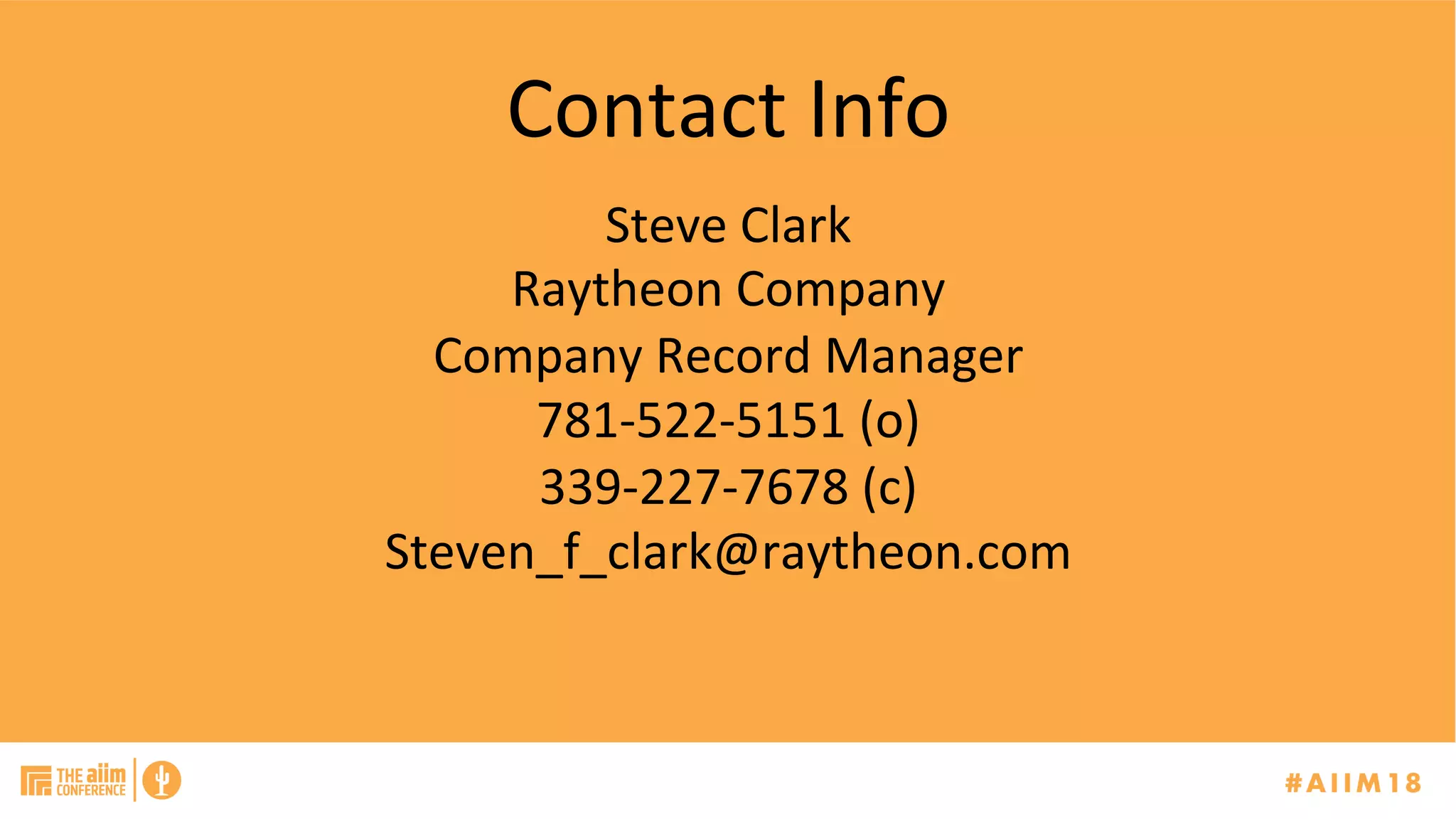 Contact	Info	
Steve	Clark	
Raytheon	Company	
Company	Record	Manager	
781-522-5151	(o)	
339-227-7678	(c)	
Steven_f_clark@raytheon.com	
	
	
	
 