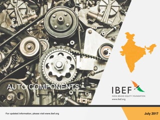 For updated information, please visit www.ibef.org July 2017
AUTO COMPONENTS
 