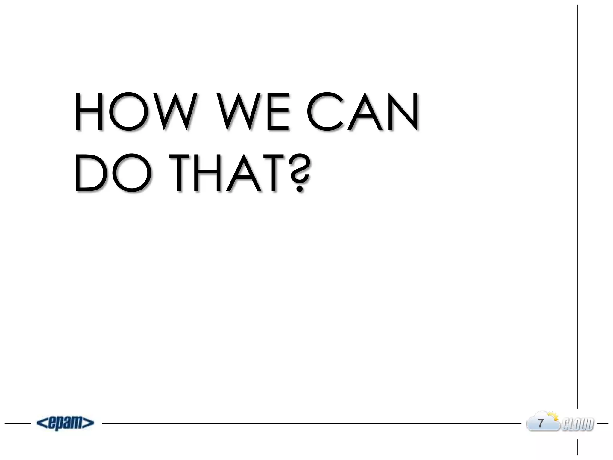 HOW WE CAN
DO THAT?
7