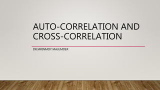 AUTO-CORRELATION AND
CROSS-CORRELATION
DR.MRINMOY MAJUMDER (ORCID ID : 0000-0001-6231-5989)
Available at : “ LEARN ABOUT SOFT-COMPUTATION FOR OPTIMIZATION”-
www.utilizeoptimally.com
Lecture 1 of “INTRODUCTION TO DATA ANALYSIS TECHNIQUES” course and “HYDRO-
INFORMATICS”/”ADVANCED OPTIMIZATION TECHNIQUES” of MTECH(HIE)
 