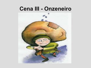 Cena III - Onzeneiro
 