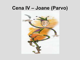 Cena IV – Joane (Parvo)
 