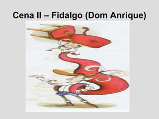 Cena II – Fidalgo (Dom Anrique)
 